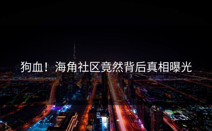 狗血！海角社区竟然背后真相曝光