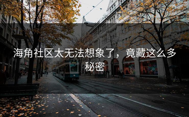 海角社区太无法想象了，竟藏这么多秘密