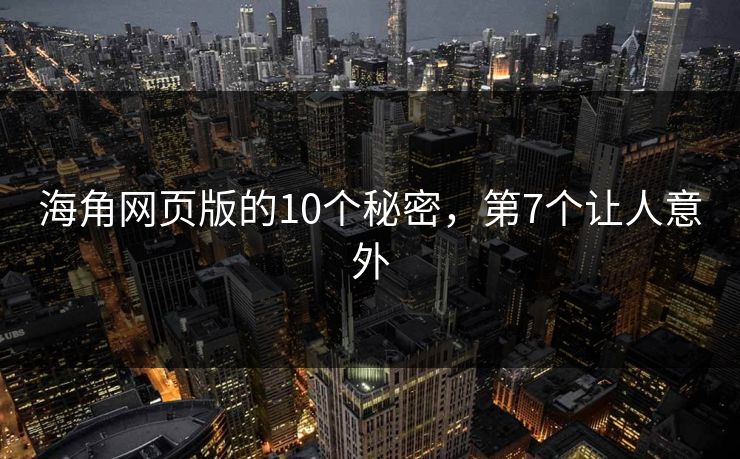 海角网页版的10个秘密，第7个让人意外