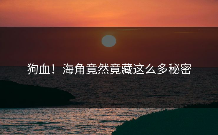 狗血！海角竟然竟藏这么多秘密