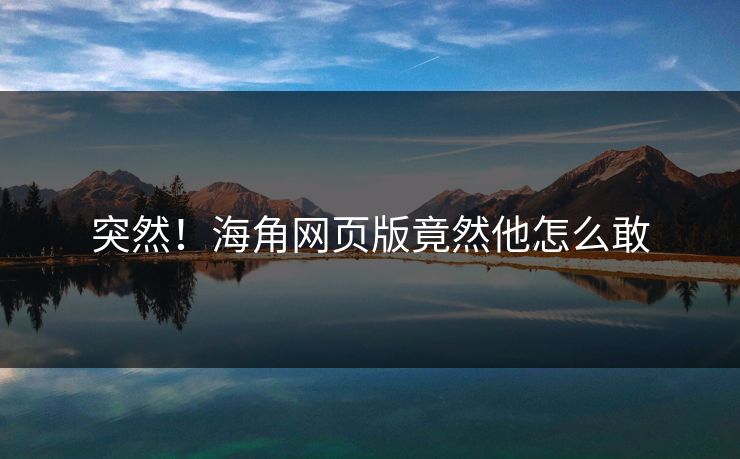 突然！海角网页版竟然他怎么敢