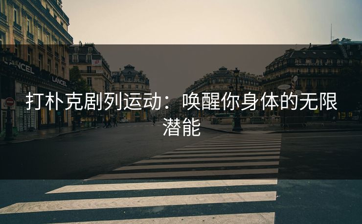 打朴克剧列运动：唤醒你身体的无限潜能